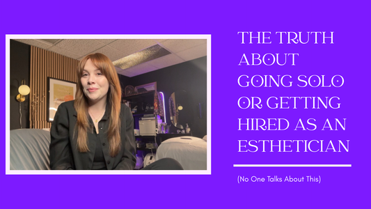 The Truth About Going Solo or Getting Hired as an Esthetician
